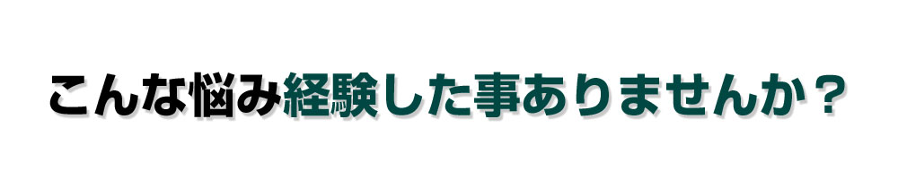 こんな悩み経験した事ありませんか？